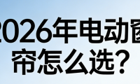 2026年電動窗簾品牌廠家TOP10排行榜！